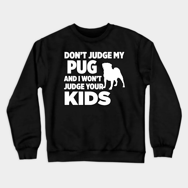 Don’t Judge My Pug & I Won’t Judge Your Kids Crewneck Sweatshirt by xaviertodd